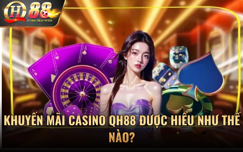 Khuyến mãi casino QH88 được hiểu như thế nào?