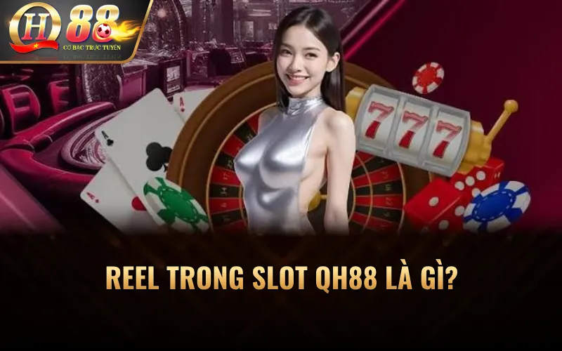 Reel trong Slot QH88 là gì?