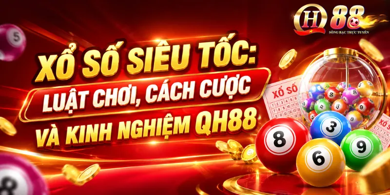 Xổ Số Siêu Tốc: Luật Chơi, Cách Cược Và Kinh Nghiệm QH88